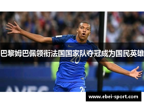 巴黎姆巴佩领衔法国国家队夺冠成为国民英雄
