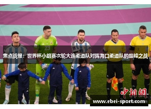 焦点战报：世界杯小组赛次轮大连柔道队对阵海口柔道队的巅峰之战